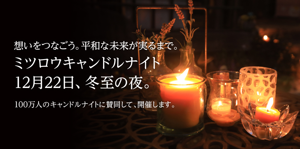 想いをつなごう。平和な未来が実るまで。 ミツロウキャンドルナイト 12月22日、冬至の夜。 100万人のキャンドルナイトに賛同して、開催します。