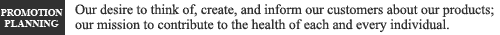 Our desire to think of, create, and inform our customers about our products; our mission to contribute to the health of each and every individual.