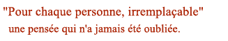 "Pour chaque personne, irremplaçable", une pensée qui n'a jamais été oubliée.