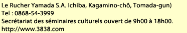 Le Rucher Yamada S.A. Ichiba, Kagamino-chô, Tomada-gun)  Tel : 0868-54-3999  Secrétariat des séminaires culturels ouvert de 9h00 à 18h00.  http://www.3838.com