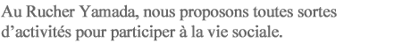 Au Rucher Yamada, nous proposons toutes sortes d'activités pour participer à la vie sociale.