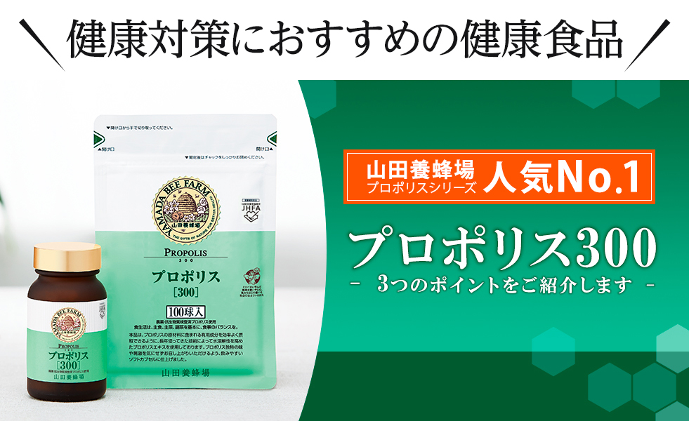 健康対策におすすめの健康食品 山田養蜂場プロポリスシリーズ人気No.1 プロポリス300-3つのポイントをご紹介します-