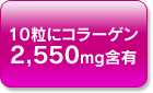 10粒にコラーゲン2,550mg含有