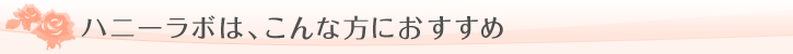 ハニーラボは、こんな方におすすめ