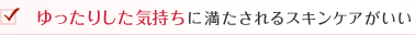 ゆったりした気持ちに満たされるスキンケアがいい
