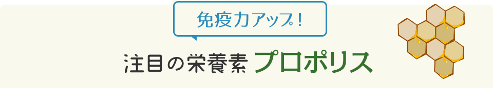 免疫力アップ!注目の栄養素プロポリス