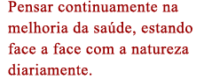 Pensar continuamente na melhoria da sade, estando face a face com a natureza diariamente.