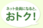 ネット会員になると、おトク!