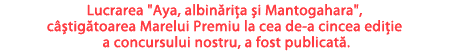 Lucrarea "Aya, albinăriţa şi Mantogahara", câştigătoarea Marelui Premiu la cea de-a cincea ediţie a concursului nostru, a fost publicată.