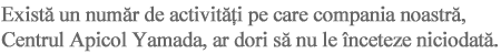 Exist un numr de activiti pe care compania noastr, Centrul Apicol Yamada, ar dori s nu le înceteze niciodat.