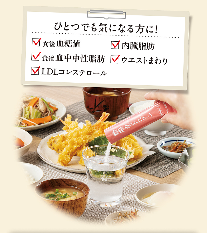 ひとつでも気になる方に! 「食後 血糖値」「食後 血中中性脂肪」「LDLコレステロール」「内臓脂肪」「ウエストまわり」