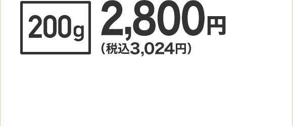 200g 2,800円（税込3,024円）