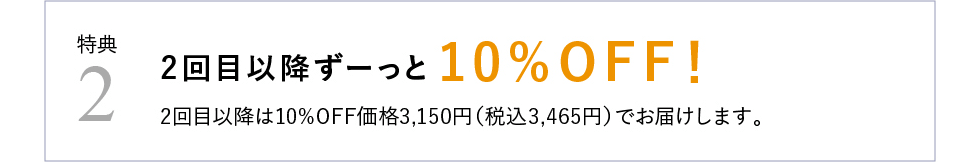 特典2 2回目以降ずーっと10%OFF!