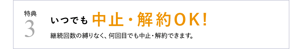 特典3 いつでも中止・解約OK!