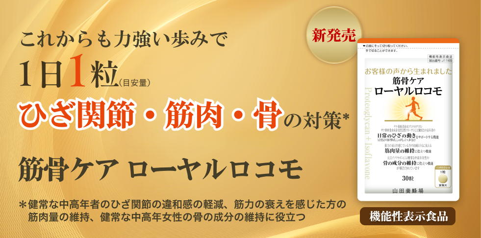 これからも力強い歩みで 1日1粒 (目安量) ひざ関節・筋肉・骨の対策* 筋骨ケア ローヤル ロコモ(新発売) *健常な中高年者のひざ関節の違和感の軽減、筋力の衰えを感じた方の筋肉量の維持、健常な中高年女性の骨の成分の維持に役立つ